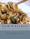 Cook and Let Live: More Vegan Cuisine for the Ethical Gourmet Cook and Let Live: More Vegan Cuisine for the Ethical Gourmet