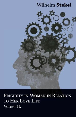Frigidity in Woman in Relation to Her Love Life - Volume II