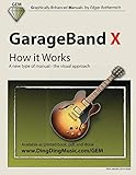 GarageBand X - How it Works: A new type of manual - the visual approach (Gem (Graphically Enhanced M by Edgar Rothermich