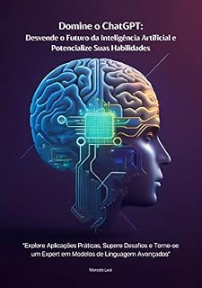 Livro Domine o ChatGPT: Desvende o Futuro da Inteligência Artificial e Potencialize Suas Habilidades