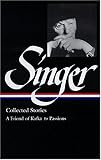 Isaac Bashevis Singer Collected Stories V. 2 : A Friend of Kafka to Passions (Library of America) (Vol 2)