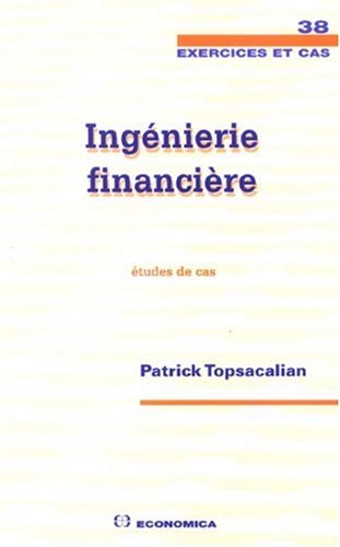 Ingéniérie financière : Etudes de cas by Patrick Topsacalian