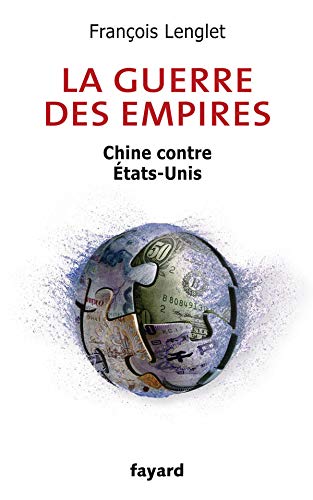 La guerre des empires : Chine contre Etats-Unis by François Lenglet