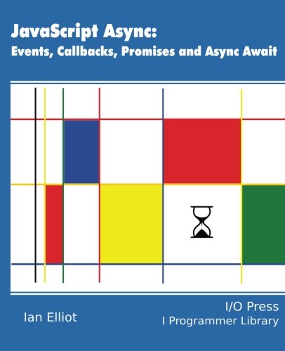 JavaScript Async: Events, Callbacks, Promises and Async Await by Ian Elliot