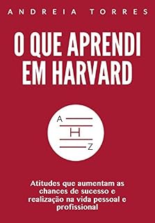 Livro O que aprendi em Harvard: Atitudes que aumentam as chances e sucesso e realização na vida pessoal e profissional