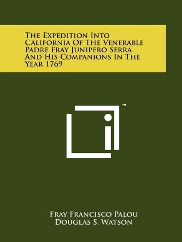 The Expedition Into California Of The Venerable Padre Fray Junipero Serra And His Companions In The Year 1769