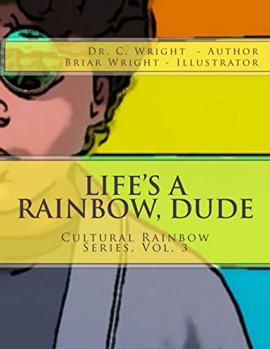 Life's A Rainbow, Dude (Cultural Rainbow) by Dr. C. Wright