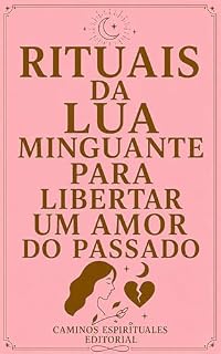 Livro Rituais da lua minguante para libertar um amor do passado: 12 rituais para superar o fim de um relacionamento, curar feridas emocionais e recuperar o amor-próprio