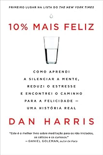 Livro 10% mais feliz: Como aprendi a silenciar a mente, reduzi o estresse e encontrei o caminho para a felicidade - Uma história real