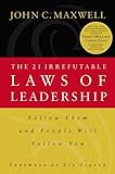 The 21 Irrefutable Laws of Leadership: Follow Them and People Will Follow You