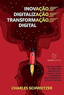 Livro Inovação, Digitalização, Transformação digital: Um guia sobre os três mais importantes conceitos para as empresas prosperarem na nova economia