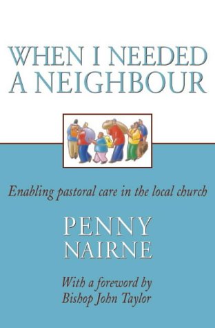 When I needed a neighbour: Enabling pastoral care in the local church by Penny Nairne (Paperback)