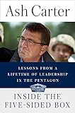 Inside the Five-Sided Box: Lessons from a Lifetime of Leadership in the Pentagon by Ash Carter