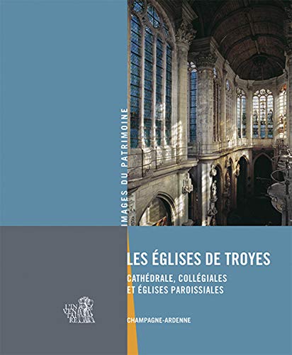 Les églises de Troyes : Cathédrale, collégiales et églises paroissiales by Bernard Ducouret, Marion Boudon-Machuel, Danielle Minois, Philippe Riffaud-Longuespé