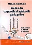 Guérison corporelle et spirituelle par la prière (French Edition) by 