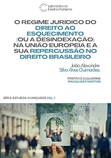 Livro O Regime Jurídico do Direito ao Esquecimento (ou à Desindexação) na União Europeia e a sua Repercussão no Direito Brasileiro