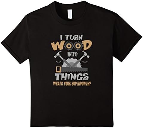 I Turn Wood into Things What's Your Superpower T-shirt