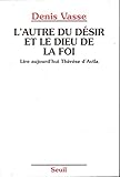 L'autre du désir et le Dieu de la foi: Lire aujourd'hui Thérèse d'Avila (French Edition) by 