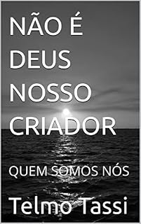 Livro NÃO É DEUS NOSSO CRIADOR: QUEM SOMOS NÓS