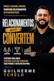 Livro Relacionamentos que Convertem: Como criar conexões reais que aumentam suas vendas e escalam seu funil