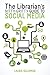 The Librarian's Nitty-Gritty Guide to Social Media by Laura Solomon