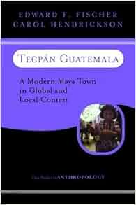 Tecpan Guatemala A Modern Maya Town In Global And Local