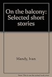 Front cover for the book Title: On the balcony Selected short stories by Ivan Mandy
