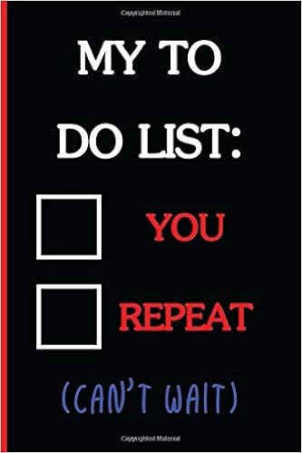 My To Do List You Repeat Can T Wait Funny Dirty Blank Journal Cocky Bold Novelty Lined Notebook For Your Loved Ones Daring And Cheeky Paper Pad Better Than A Card Sweary