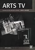Arts TV : A History of Arts Television in Britain, Walker, John A., Jr., 0861964357