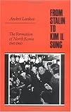 From Stalin to Kim Il Sung: The Formation of North Korea, 1945-1960