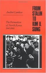 From Stalin to Kim Il Sung: The Formation of North Korea, 1945-1960