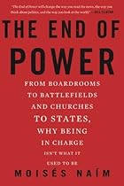 The End of Power: From Boardrooms to Battlefields and Churches to States, Why Being In Charge Isn’t What It Used to Be