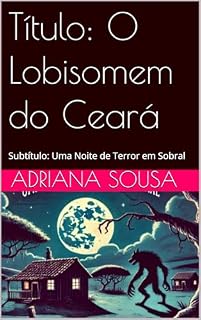 Livro Título: O Lobisomem do Ceará: Subtítulo: Uma Noite de Terror em Sobral