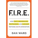 FIRE: How Fast, Inexpensive, Restrained, and Elegant Methods Ignite Innovation