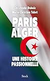 Paris Alger: Une histoire passionnelle (Essais - Documents) (French Edition) by 