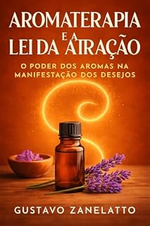 Livro AROMATERAPIA E A LEI DA ATRAÇÃO: O poder dos aromas na manifestação dos desejos