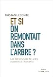 Et si on remontait dans l'arbre ? : Les 100 bénéfices de l'arbre essentiels à l'humanité by Tristan Lecomte