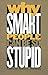 Why Smart People Can Be So Stupid