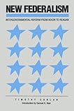 New Federalism : Intergovernmental Reform from Nixon to Reagan, Conlan, Timothy J., 0815715390