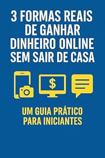 Livro 3 Formas Reais de Ganhar Dinheiro Online Sem Sair de Casa: Guia Prático Para Iniciantes