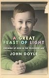 Front cover for the book A Great Feast of Light: Growing Up Irish in the Television Age by John Doyle