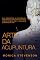 Livro Arte Da Acupuntura: Guia Obrigatório De Acupuntura, Descubra Os Segredos Do Uso Da Técnica Chinesa Das E Tenha Mais Qualidade De Vida