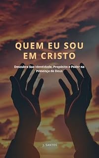Livro QUEM EU SOU EM CRISTO: Descubra Sua Identidade, Propósito e Poder na Presença de Deus