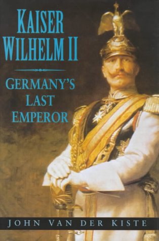 Kaiser Wilhelm II: Germany's Last Emperor
