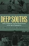 Deep Souths : Delta, Piedmont, and Sea Island Society in the Age of Segregation, Harris, J. William, 080187310X