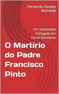 Livro O Martírio do Padre Francisco Pinto: Um Apostolado Português em Terras Brasileiras