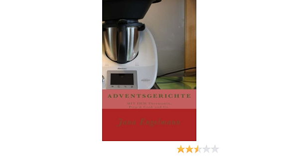 Adventsgerichte Mit Dem Thermomix Prep Cook Und Co Vom Christstollen Uber Lebkuchen Bis Zur Weihnachtsgans German Edition Engelmann Jana 9781540620231 Amazon Com Books 