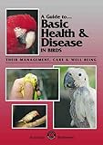 Guide to Basic Health & Disease in Birds by 