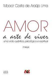Livro Amor – A Arte de Viver: Uma Visão Quântica, Psicológica e Espiritual