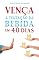 Livro Vença a Tentação da Bebida: Em 40 Dias (A Batalha dos 40 Dias Livro 2)